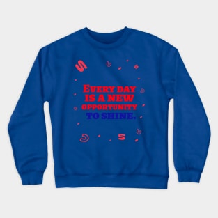 Every day is a new opportunity to shine. Crewneck Sweatshirt